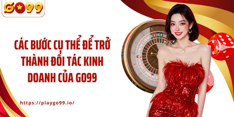 Các bước cụ thể để trở thành đối tác kinh doanh của GO99