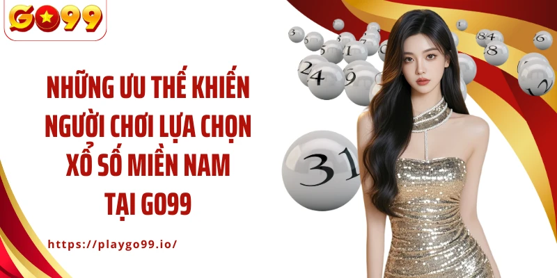 Những ưu thế khiến người chơi lựa chọn xổ số Miền Nam tại GO99