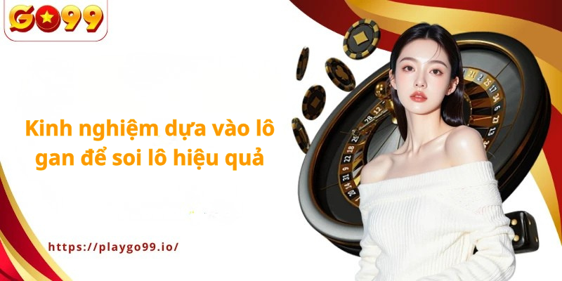 Lô gan xổ số miền Bắc có gì HOT tại GO99